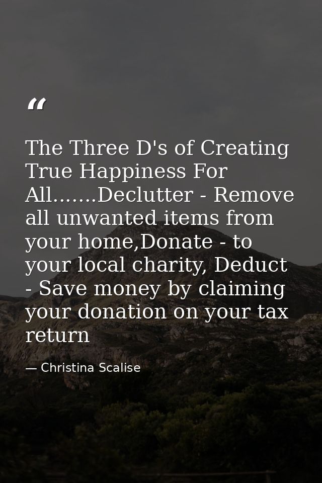 The Three D's of Creating True Happiness For All.......Declutter - Remove all unwanted items from your home,Donate - to  — Christina Scalise