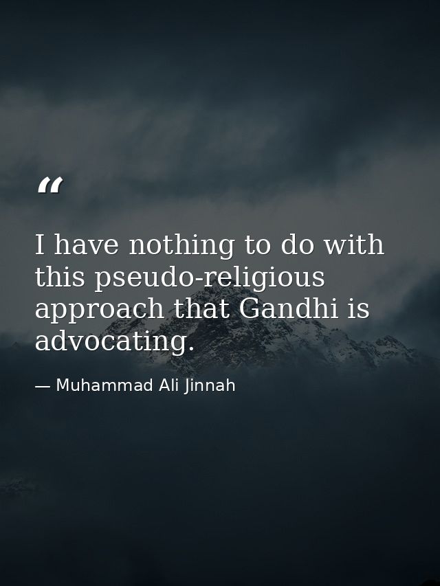 I have nothing to do with this pseudo-religious approach that Gandhi is advocating. — Muhammad Ali Jinnah