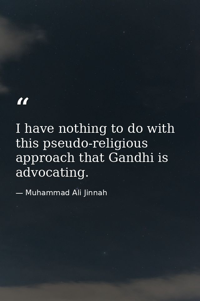 I have nothing to do with this pseudo-religious approach that Gandhi is advocating. — Muhammad Ali Jinnah