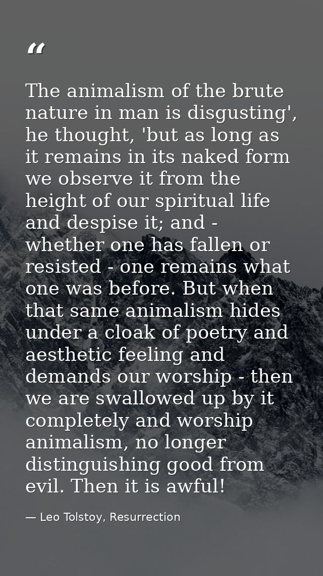 The animalism of the brute nature in man is disgusting', he thought, 'but as long as it remains in its naked form we obs — Leo Tolstoy, Resurrection