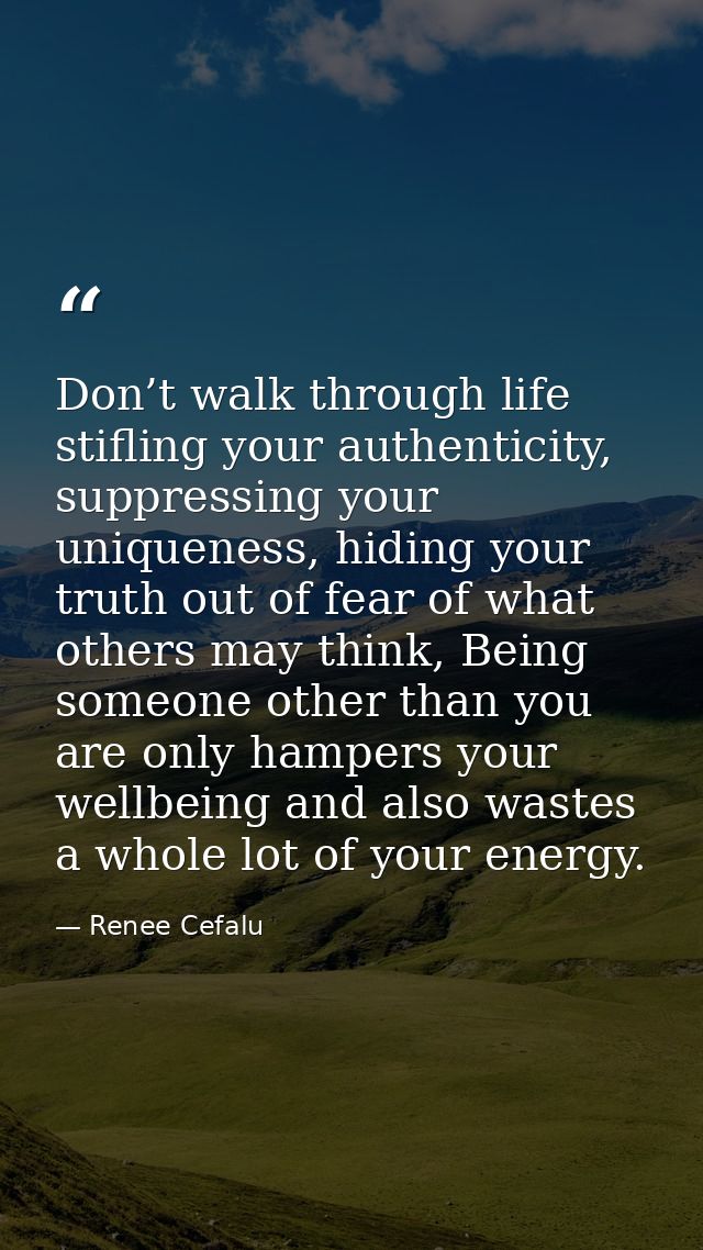 Don’t walk through life stifling your authenticity, suppressing your uniqueness, hiding your truth out of fear of what o — Renee Cefalu