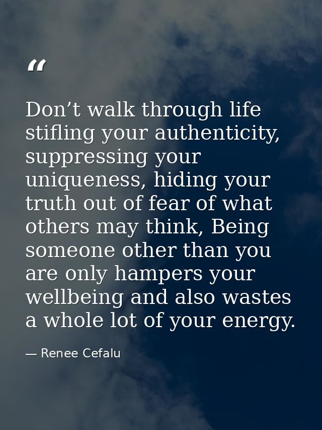 Don’t walk through life stifling your authenticity, suppressing your uniqueness, hiding your truth out of fear of what o — Renee Cefalu