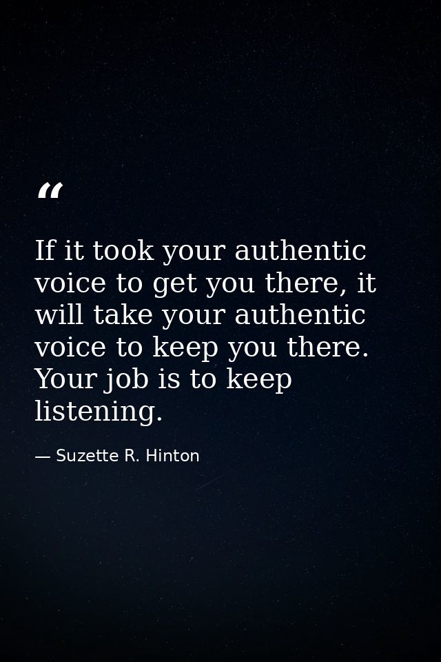 If it took your authentic voice to get you there, it will take your authentic voice to keep you there. Your job is to ke — Suzette R. Hinton