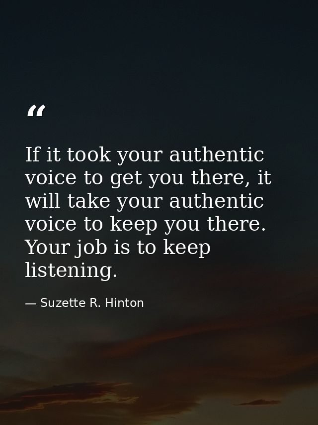 If it took your authentic voice to get you there, it will take your authentic voice to keep you there. Your job is to ke — Suzette R. Hinton