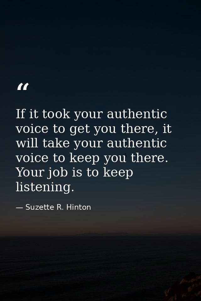 If it took your authentic voice to get you there, it will take your authentic voice to keep you there. Your job is to ke — Suzette R. Hinton