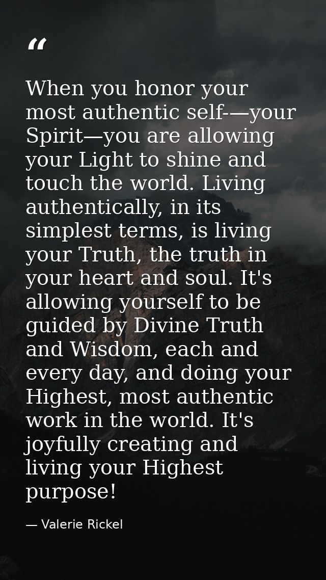 When you honor your most authentic self-—your Spirit—you are allowing your Light to shine and touch the world. Living au — Valerie Rickel
