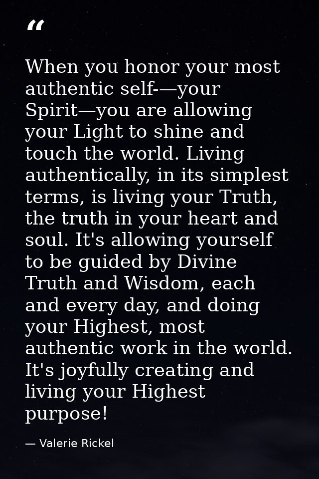 When you honor your most authentic self-—your Spirit—you are allowing your Light to shine and touch the world. Living au — Valerie Rickel