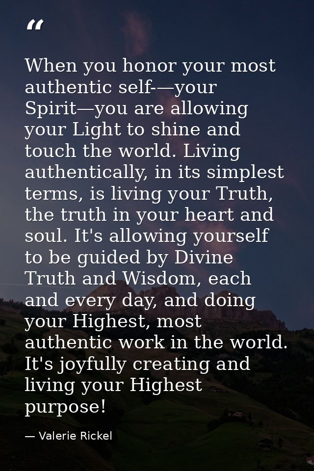When you honor your most authentic self-—your Spirit—you are allowing your Light to shine and touch the world. Living au — Valerie Rickel