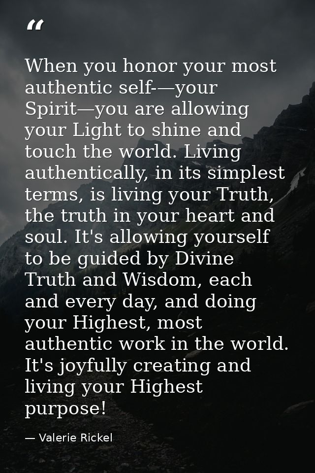 When you honor your most authentic self-—your Spirit—you are allowing your Light to shine and touch the world. Living au — Valerie Rickel