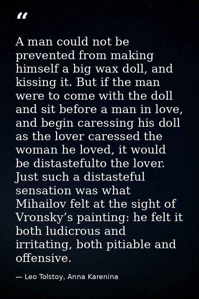 A man could not be prevented from making himself a big wax doll, and kissing it. But if the man were to come with the do — Leo Tolstoy, Anna Karenina