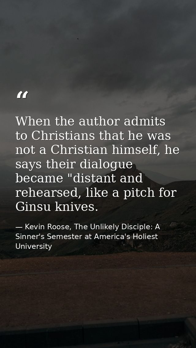 When the author admits to Christians that he was not a Christian himself, he says their dialogue became "distant and reh — Kevin Roose, The Unlikely Disciple: A Sinner's Semester at America's Holiest University