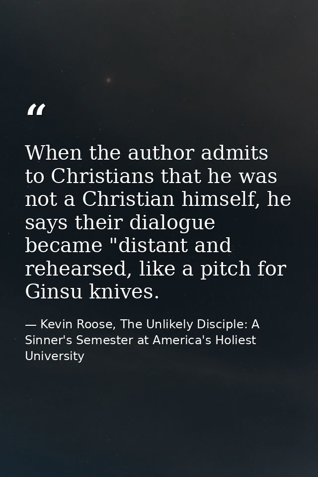 When the author admits to Christians that he was not a Christian himself, he says their dialogue became "distant and reh — Kevin Roose, The Unlikely Disciple: A Sinner's Semester at America's Holiest University