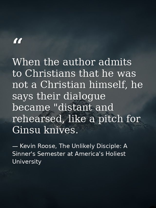 When the author admits to Christians that he was not a Christian himself, he says their dialogue became "distant and reh — Kevin Roose, The Unlikely Disciple: A Sinner's Semester at America's Holiest University