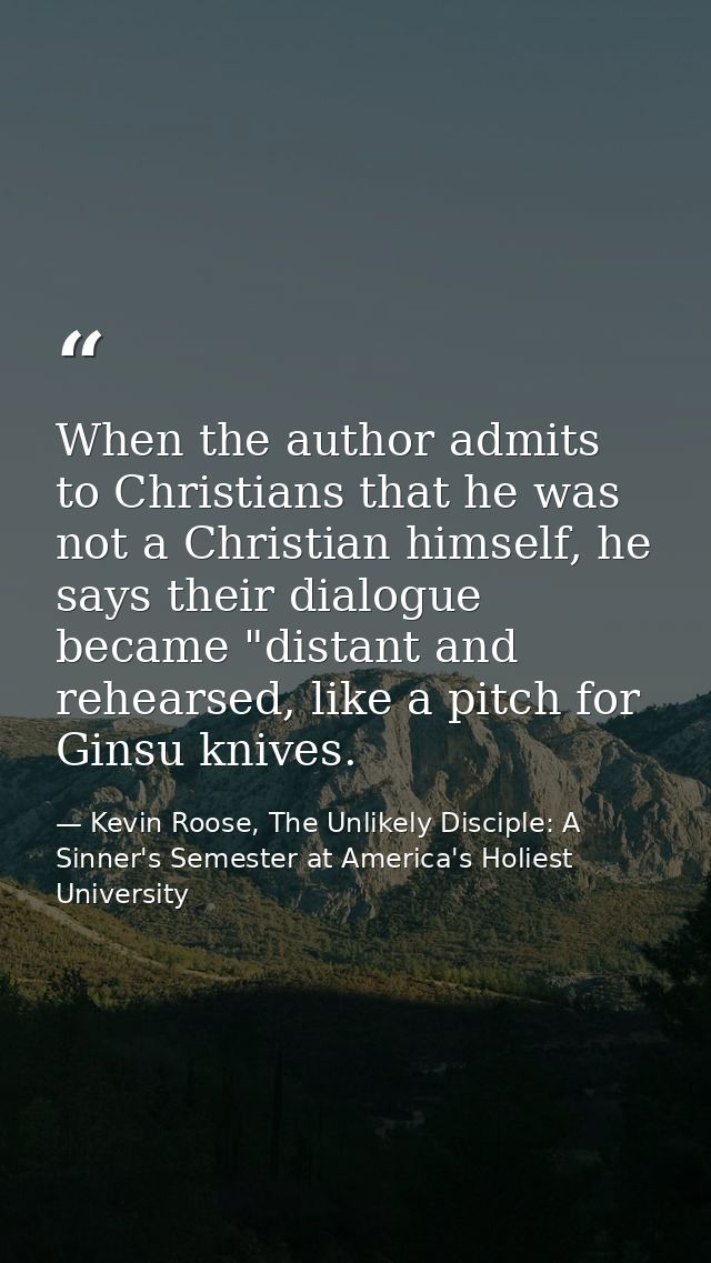 When the author admits to Christians that he was not a Christian himself, he says their dialogue became "distant and reh — Kevin Roose, The Unlikely Disciple: A Sinner's Semester at America's Holiest University