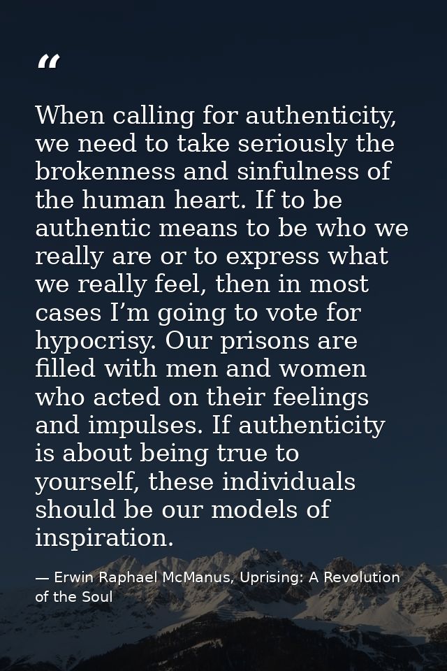 When calling for authenticity, we need to take seriously the brokenness and sinfulness of the human heart. If to be auth — Erwin Raphael McManus, Uprising: A Revolution of the Soul