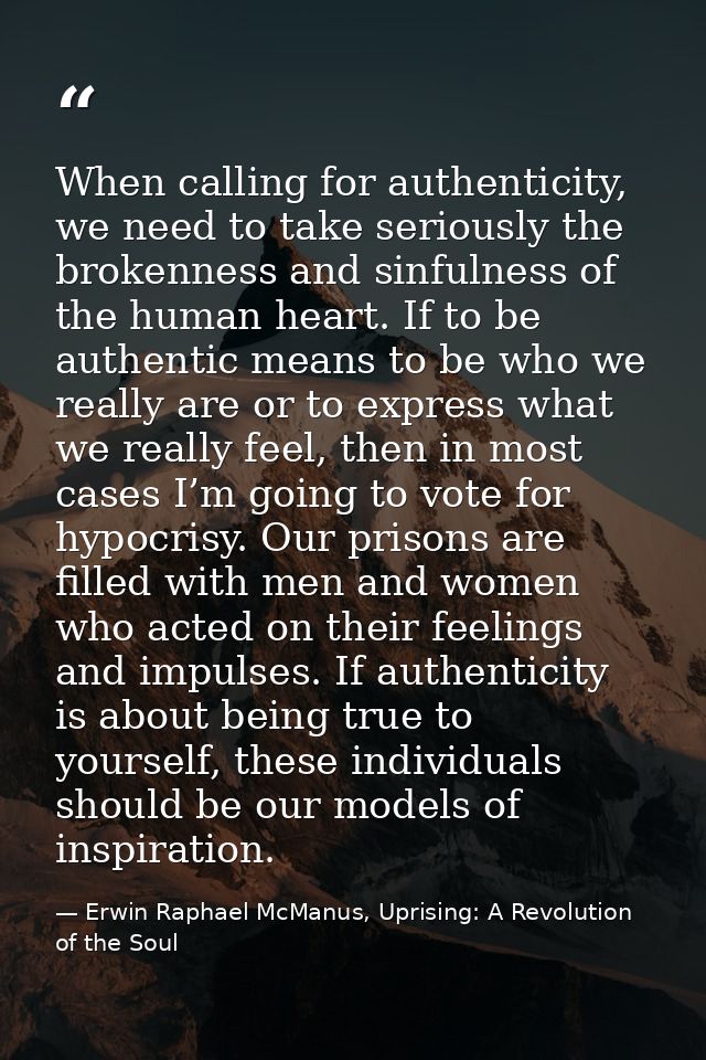 When calling for authenticity, we need to take seriously the brokenness and sinfulness of the human heart. If to be auth — Erwin Raphael McManus, Uprising: A Revolution of the Soul