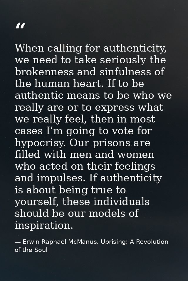 When calling for authenticity, we need to take seriously the brokenness and sinfulness of the human heart. If to be auth — Erwin Raphael McManus, Uprising: A Revolution of the Soul