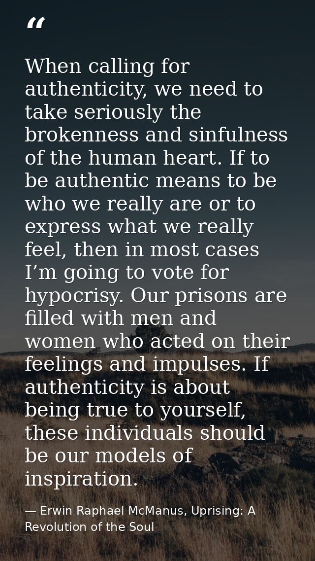 When calling for authenticity, we need to take seriously the brokenness and sinfulness of the human heart. If to be auth — Erwin Raphael McManus, Uprising: A Revolution of the Soul