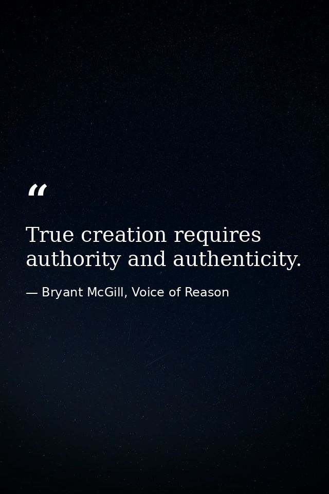True creation requires authority and authenticity. — Bryant McGill, Voice of Reason