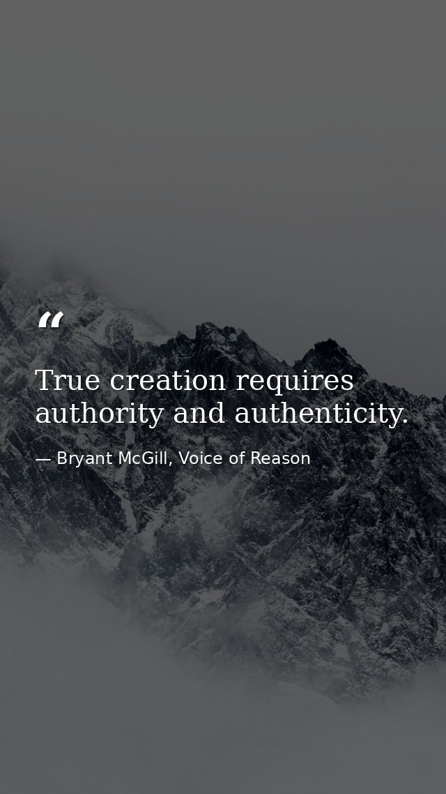 True creation requires authority and authenticity. — Bryant McGill, Voice of Reason