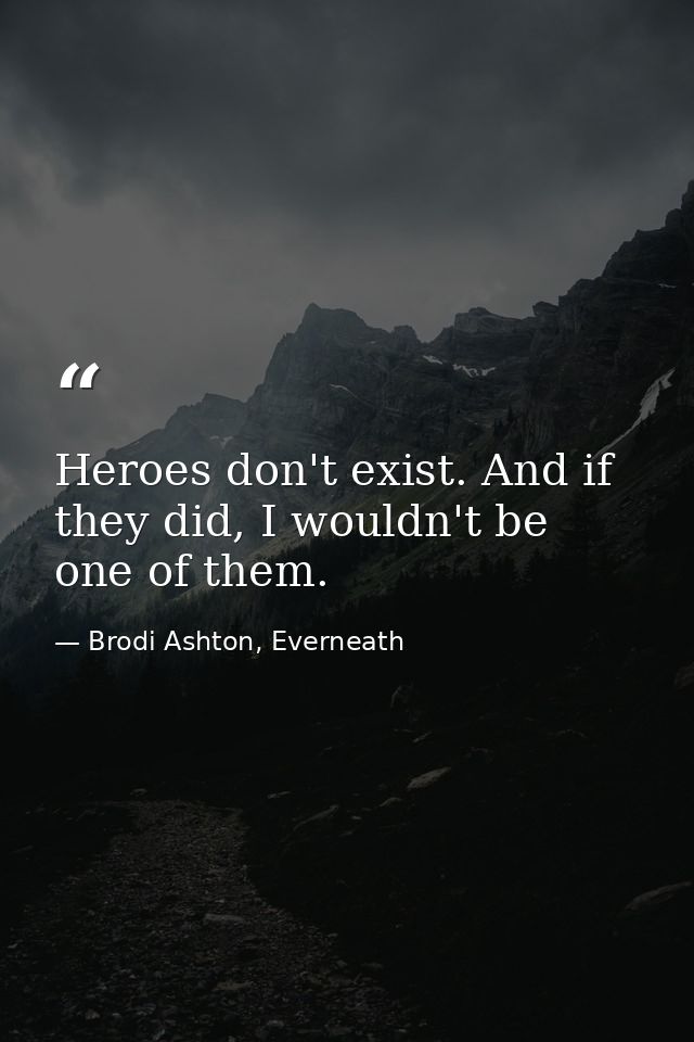 Heroes don't exist. And if they did, I wouldn't be one of them. — Brodi Ashton, Everneath