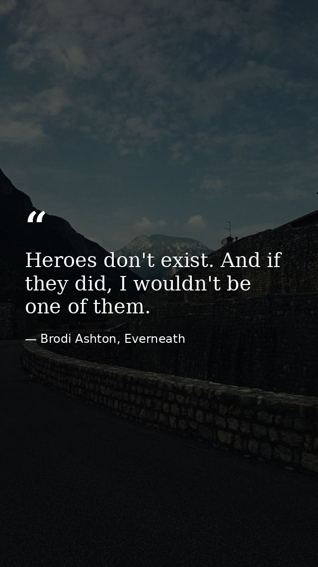 Heroes don't exist. And if they did, I wouldn't be one of them. — Brodi Ashton, Everneath