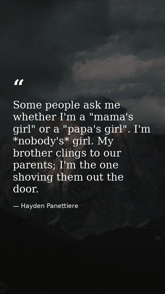 Some people ask me whether I'm a "mama's girl" or a "papa's girl". I'm *nobody's* girl. My brother clings to our parents — Hayden Panettiere