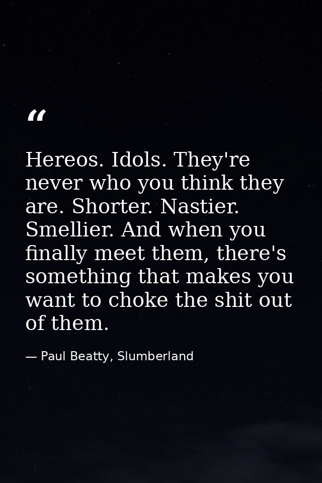 Hereos. Idols. They're never who you think they are. Shorter. Nastier. Smellier. And when you finally meet them, there's — Paul Beatty, Slumberland
