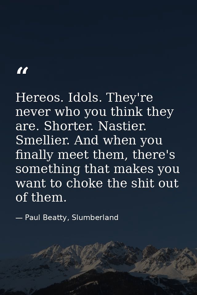 Hereos. Idols. They're never who you think they are. Shorter. Nastier. Smellier. And when you finally meet them, there's — Paul Beatty, Slumberland