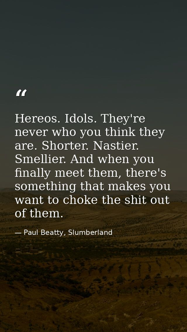 Hereos. Idols. They're never who you think they are. Shorter. Nastier. Smellier. And when you finally meet them, there's — Paul Beatty, Slumberland