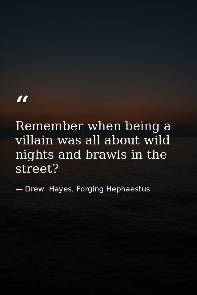 Remember when being a villain was all about wild nights and brawls in the street? — Drew  Hayes, Forging Hephaestus