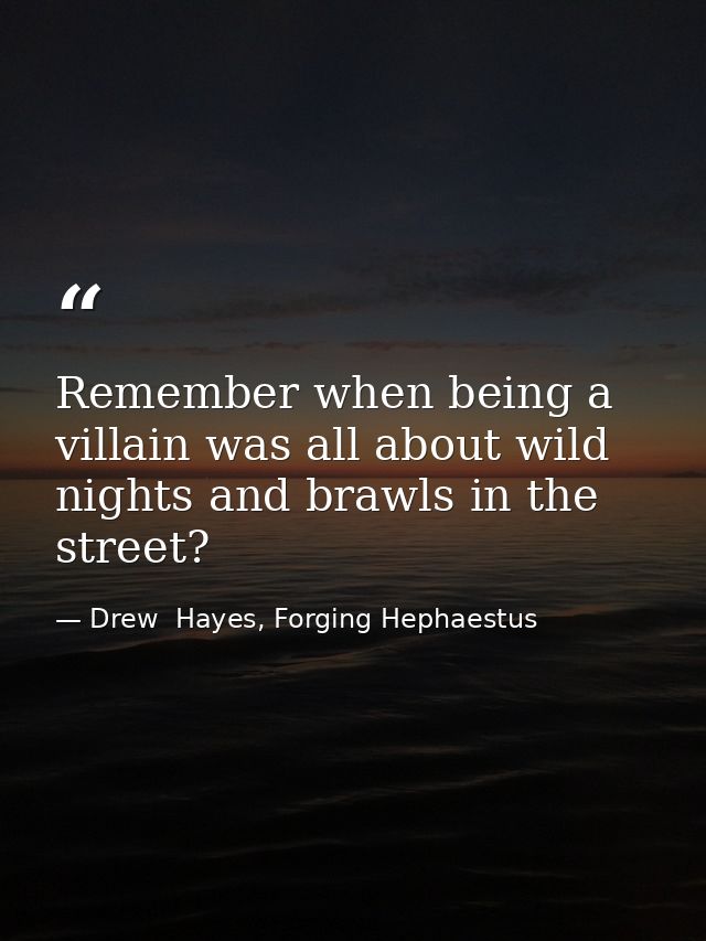 Remember when being a villain was all about wild nights and brawls in the street? — Drew  Hayes, Forging Hephaestus