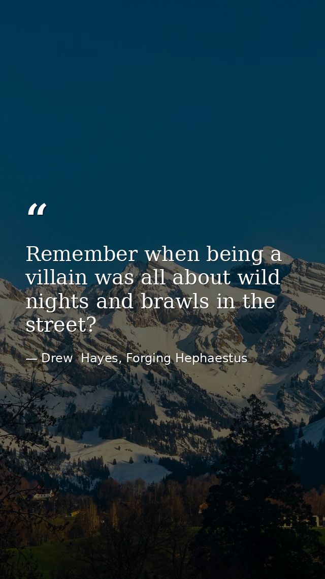 Remember when being a villain was all about wild nights and brawls in the street? — Drew  Hayes, Forging Hephaestus