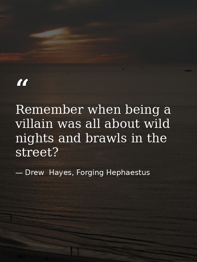 Remember when being a villain was all about wild nights and brawls in the street? — Drew  Hayes, Forging Hephaestus