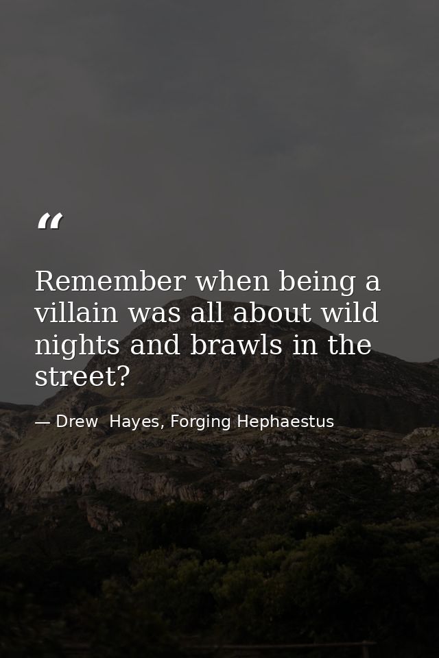 Remember when being a villain was all about wild nights and brawls in the street? — Drew  Hayes, Forging Hephaestus