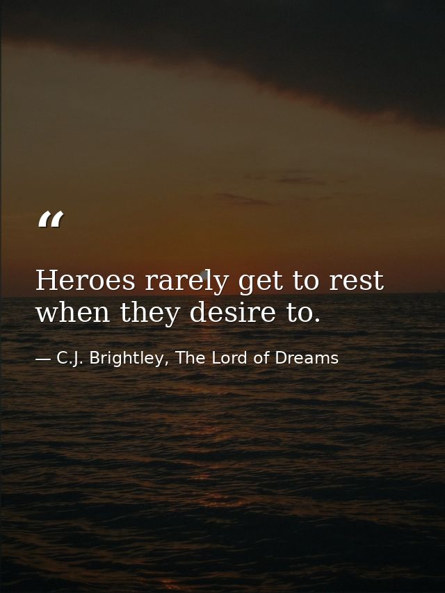 Heroes rarely get to rest when they desire to. — C.J. Brightley, The Lord of Dreams