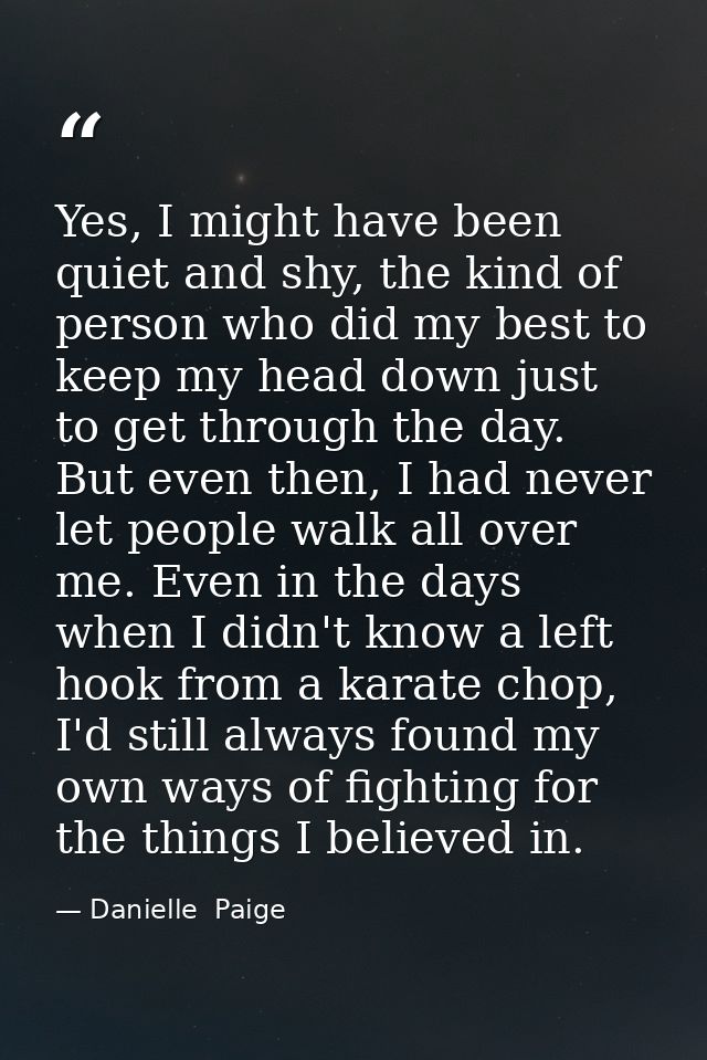 Yes, I might have been quiet and shy, the kind of person who did my best to keep my head down just to get through the da — Danielle  Paige