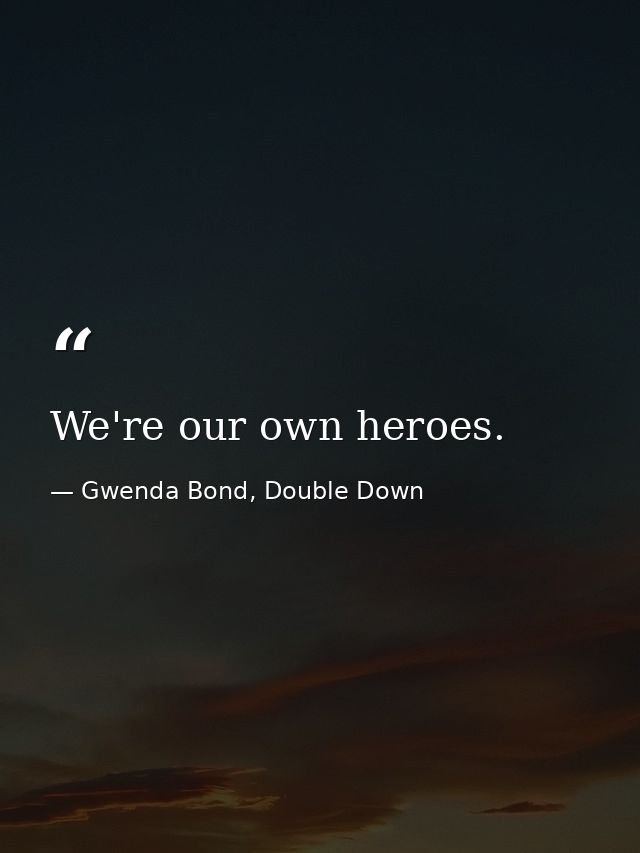 We're our own heroes. — Gwenda Bond, Double Down