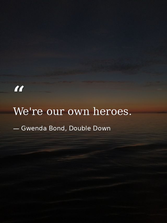 We're our own heroes. — Gwenda Bond, Double Down