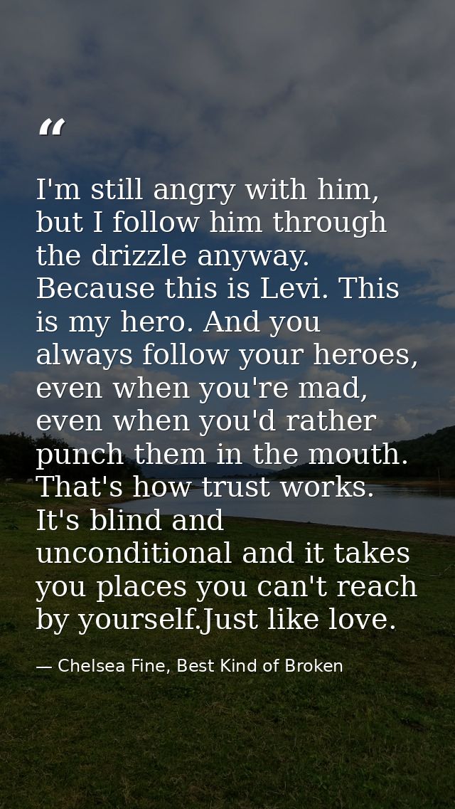 I'm still angry with him, but I follow him through the drizzle anyway. Because this is Levi. This is my hero. And you al — Chelsea Fine, Best Kind of Broken