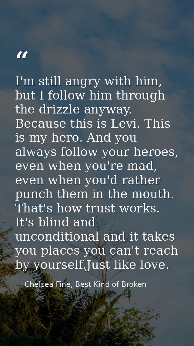 I'm still angry with him, but I follow him through the drizzle anyway. Because this is Levi. This is my hero. And you al — Chelsea Fine, Best Kind of Broken