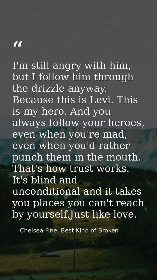 I'm still angry with him, but I follow him through the drizzle anyway. Because this is Levi. This is my hero. And you al — Chelsea Fine, Best Kind of Broken