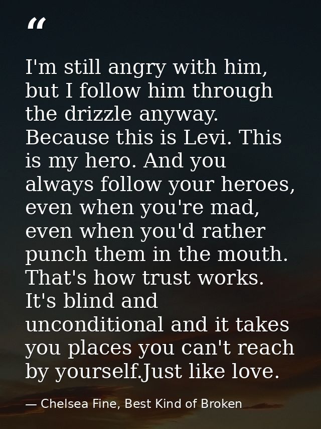 I'm still angry with him, but I follow him through the drizzle anyway. Because this is Levi. This is my hero. And you al — Chelsea Fine, Best Kind of Broken