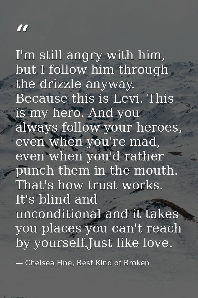 I'm still angry with him, but I follow him through the drizzle anyway. Because this is Levi. This is my hero. And you al — Chelsea Fine, Best Kind of Broken