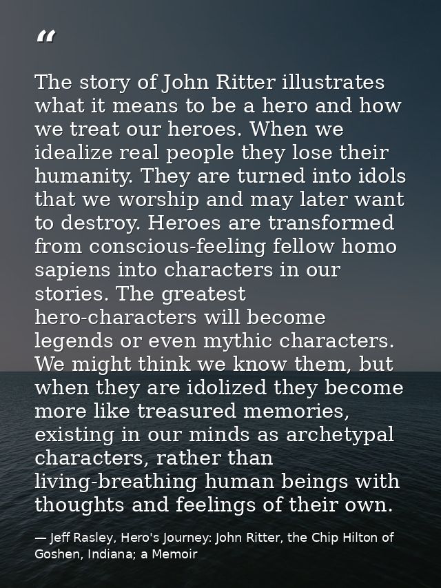 The story of John Ritter illustrates what it means to be a hero and how we treat our heroes. When we idealize real peopl — Jeff Rasley, Hero's Journey: John Ritter, the Chip Hilton of Goshen, Indiana; a Memoir