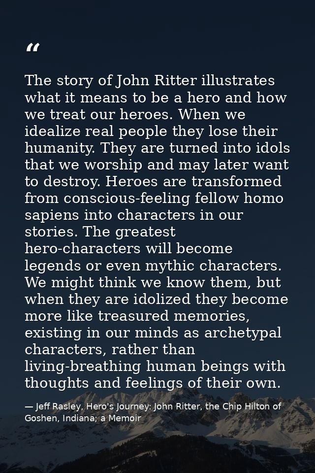 The story of John Ritter illustrates what it means to be a hero and how we treat our heroes. When we idealize real peopl — Jeff Rasley, Hero's Journey: John Ritter, the Chip Hilton of Goshen, Indiana; a Memoir