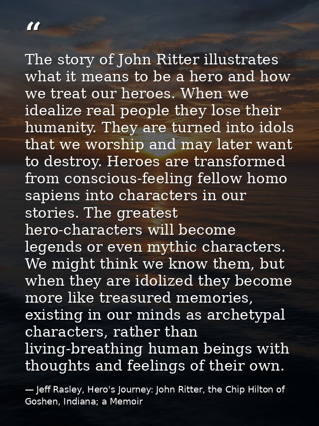 The story of John Ritter illustrates what it means to be a hero and how we treat our heroes. When we idealize real peopl — Jeff Rasley, Hero's Journey: John Ritter, the Chip Hilton of Goshen, Indiana; a Memoir