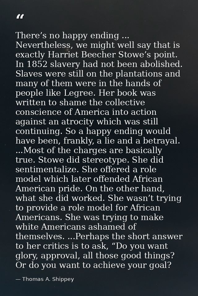 There’s no happy ending ... Nevertheless, we might well say that is exactly Harriet Beecher Stowe’s point. In 1852 slave — Thomas A. Shippey