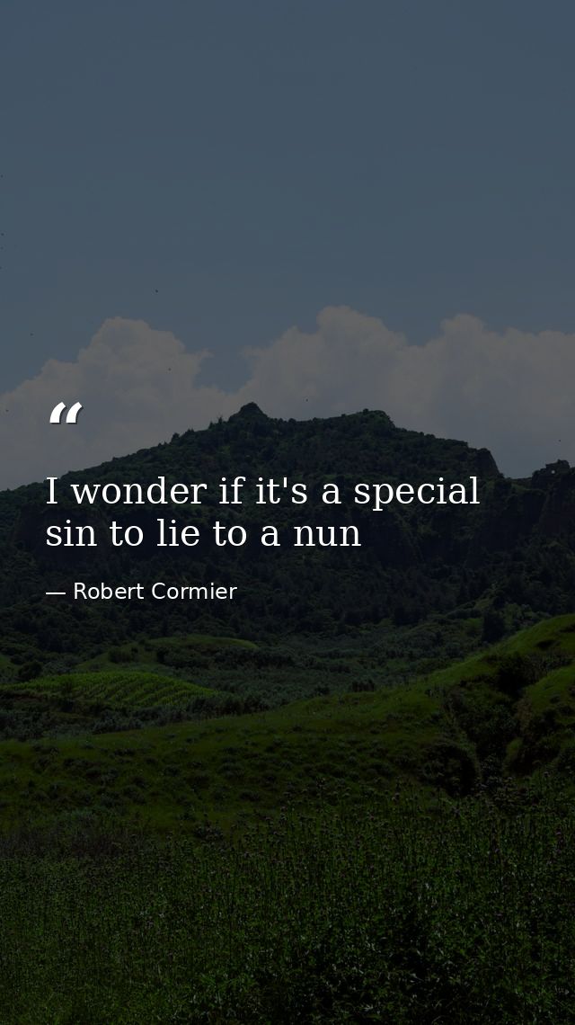 I wonder if it's a special sin to lie to a nun — Robert Cormier