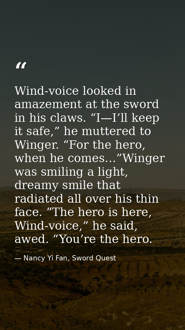 Wind-voice looked in amazement at the sword in his claws. “I—I’ll keep it safe,” he muttered to Winger. “For the hero, w — Nancy Yi Fan, Sword Quest